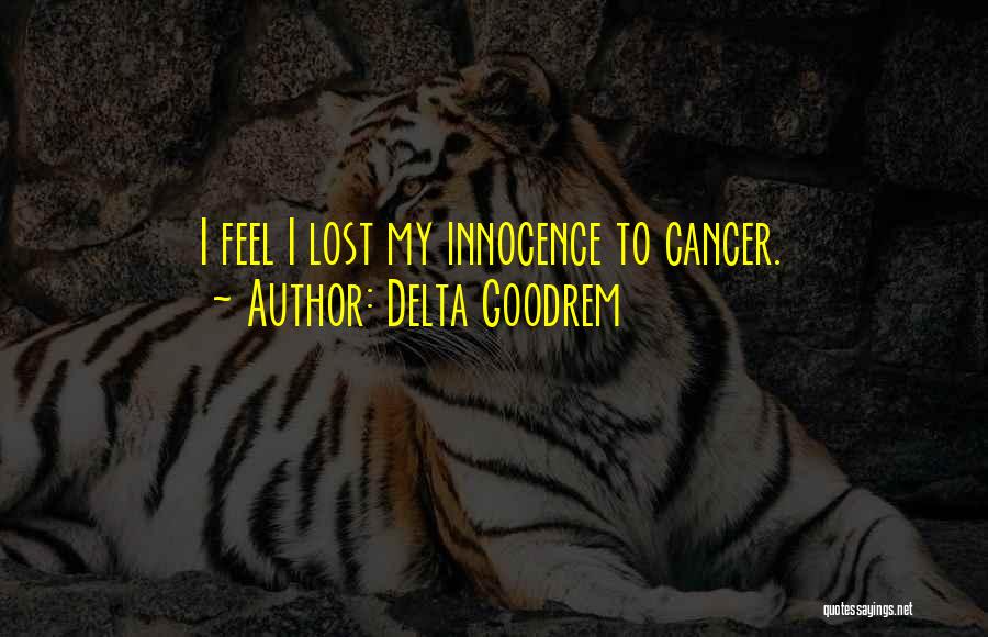 Delta Goodrem Quotes: I Feel I Lost My Innocence To Cancer.