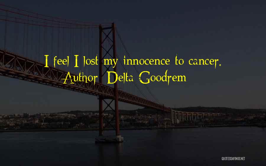 Delta Goodrem Quotes: I Feel I Lost My Innocence To Cancer.