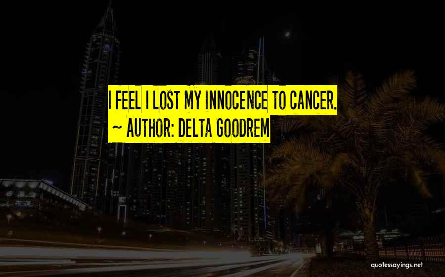 Delta Goodrem Quotes: I Feel I Lost My Innocence To Cancer.