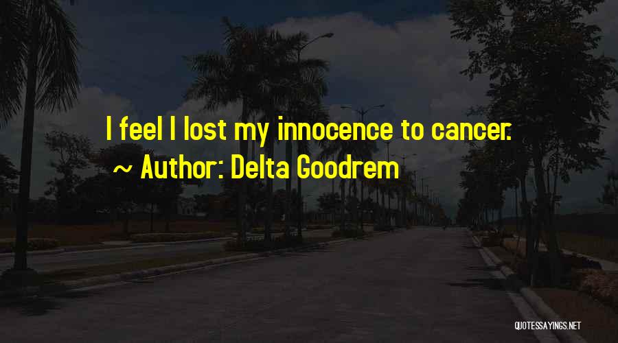 Delta Goodrem Quotes: I Feel I Lost My Innocence To Cancer.