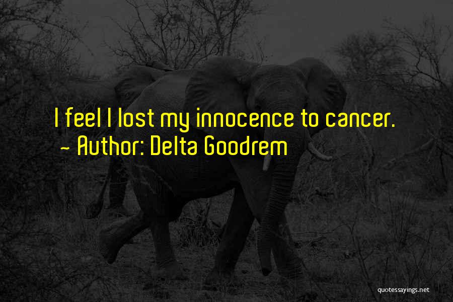 Delta Goodrem Quotes: I Feel I Lost My Innocence To Cancer.