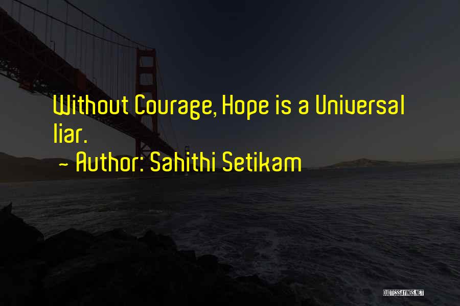 Sahithi Setikam Quotes: Without Courage, Hope Is A Universal Liar.