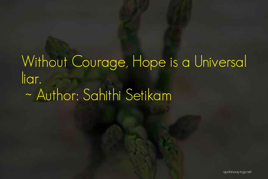 Sahithi Setikam Quotes: Without Courage, Hope Is A Universal Liar.