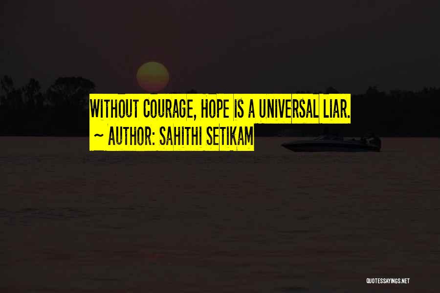 Sahithi Setikam Quotes: Without Courage, Hope Is A Universal Liar.