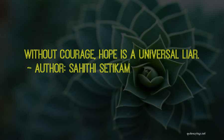 Sahithi Setikam Quotes: Without Courage, Hope Is A Universal Liar.