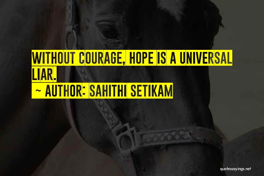 Sahithi Setikam Quotes: Without Courage, Hope Is A Universal Liar.