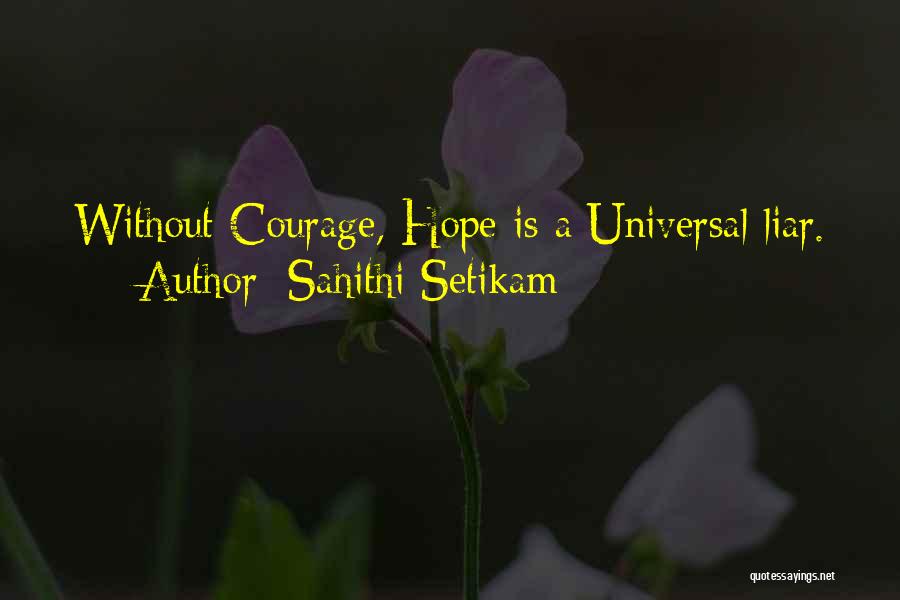 Sahithi Setikam Quotes: Without Courage, Hope Is A Universal Liar.