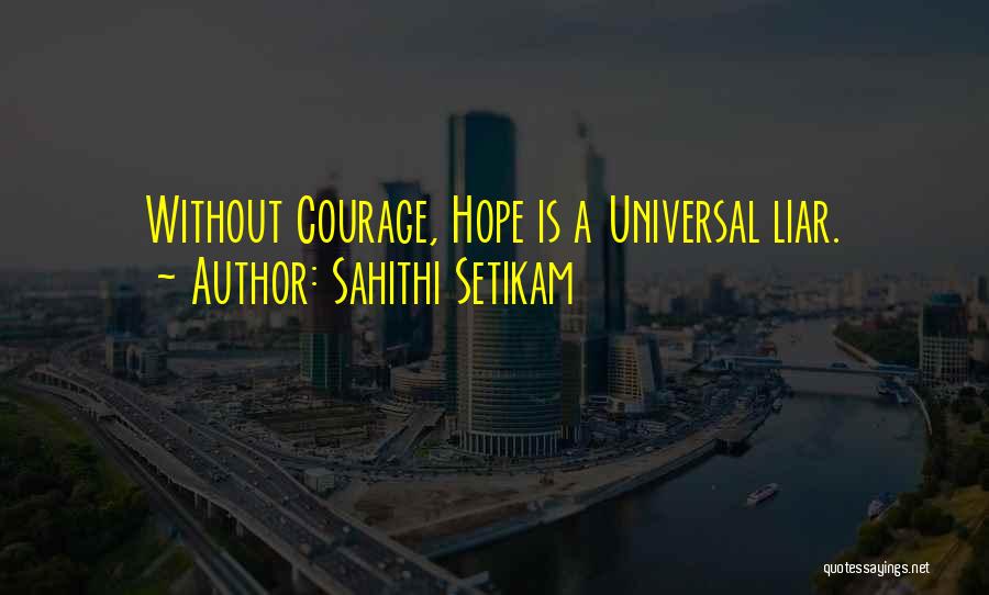 Sahithi Setikam Quotes: Without Courage, Hope Is A Universal Liar.