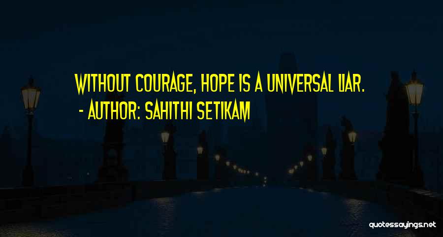Sahithi Setikam Quotes: Without Courage, Hope Is A Universal Liar.