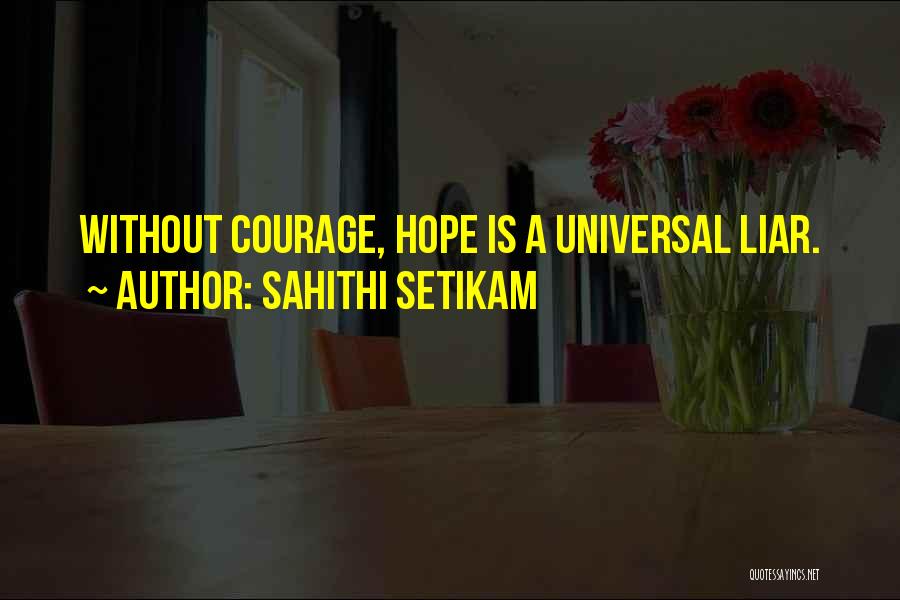 Sahithi Setikam Quotes: Without Courage, Hope Is A Universal Liar.