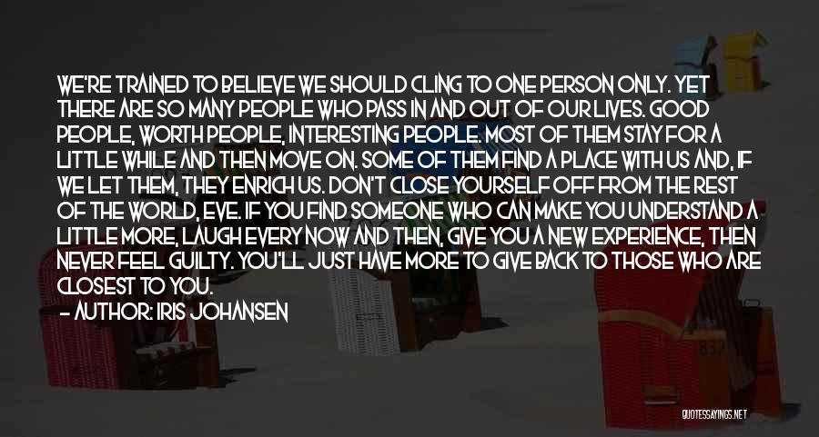 Iris Johansen Quotes: We're Trained To Believe We Should Cling To One Person Only. Yet There Are So Many People Who Pass In