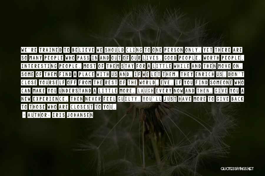 Iris Johansen Quotes: We're Trained To Believe We Should Cling To One Person Only. Yet There Are So Many People Who Pass In