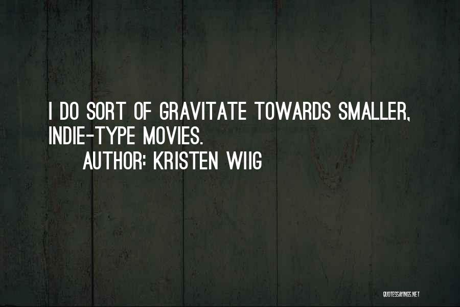 Kristen Wiig Quotes: I Do Sort Of Gravitate Towards Smaller, Indie-type Movies.