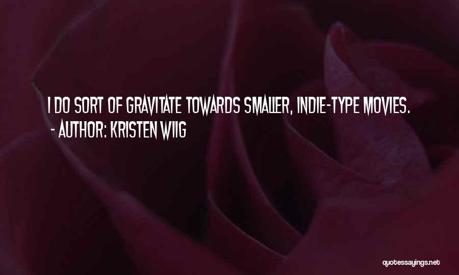 Kristen Wiig Quotes: I Do Sort Of Gravitate Towards Smaller, Indie-type Movies.