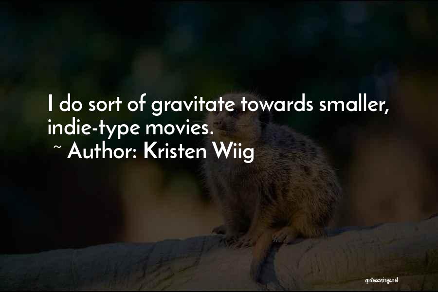 Kristen Wiig Quotes: I Do Sort Of Gravitate Towards Smaller, Indie-type Movies.