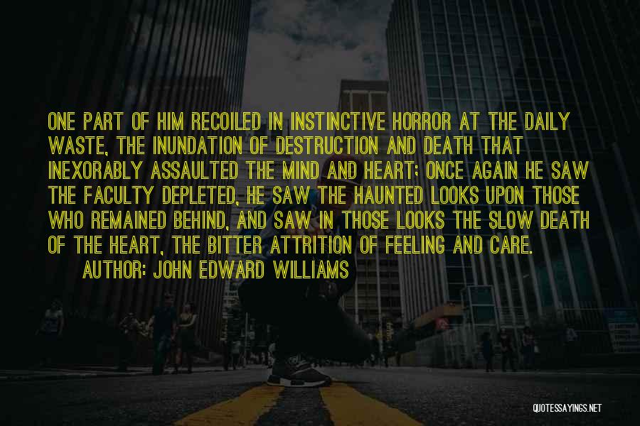 John Edward Williams Quotes: One Part Of Him Recoiled In Instinctive Horror At The Daily Waste, The Inundation Of Destruction And Death That Inexorably