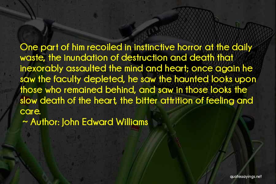 John Edward Williams Quotes: One Part Of Him Recoiled In Instinctive Horror At The Daily Waste, The Inundation Of Destruction And Death That Inexorably
