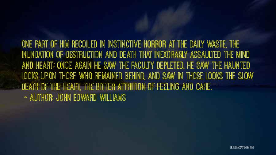 John Edward Williams Quotes: One Part Of Him Recoiled In Instinctive Horror At The Daily Waste, The Inundation Of Destruction And Death That Inexorably