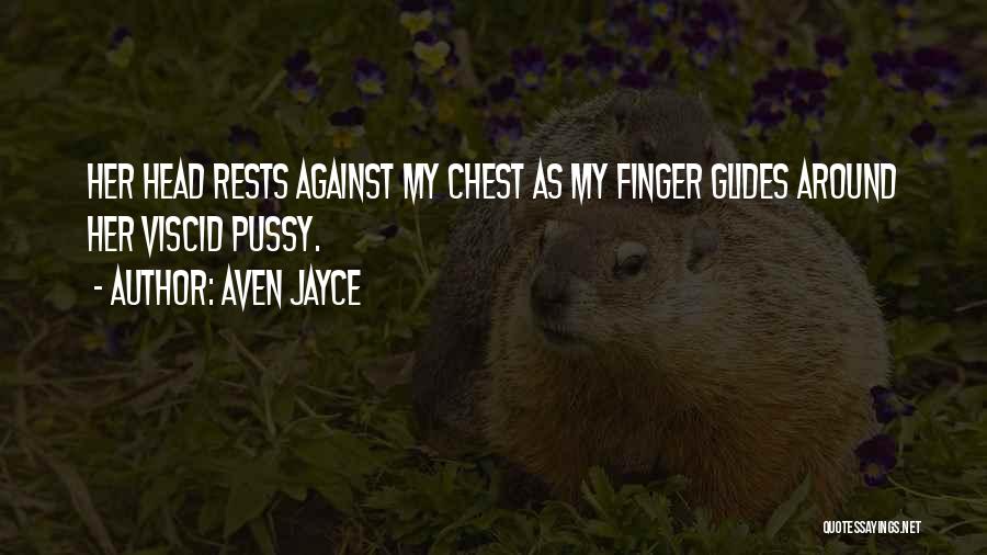 Aven Jayce Quotes: Her Head Rests Against My Chest As My Finger Glides Around Her Viscid Pussy.