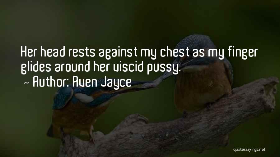 Aven Jayce Quotes: Her Head Rests Against My Chest As My Finger Glides Around Her Viscid Pussy.