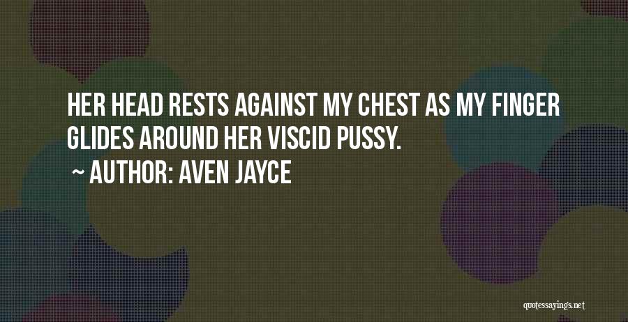 Aven Jayce Quotes: Her Head Rests Against My Chest As My Finger Glides Around Her Viscid Pussy.