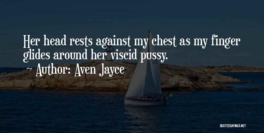 Aven Jayce Quotes: Her Head Rests Against My Chest As My Finger Glides Around Her Viscid Pussy.