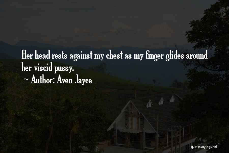 Aven Jayce Quotes: Her Head Rests Against My Chest As My Finger Glides Around Her Viscid Pussy.