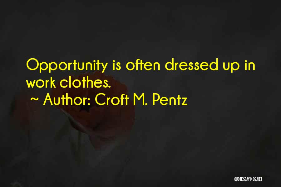 Croft M. Pentz Quotes: Opportunity Is Often Dressed Up In Work Clothes.