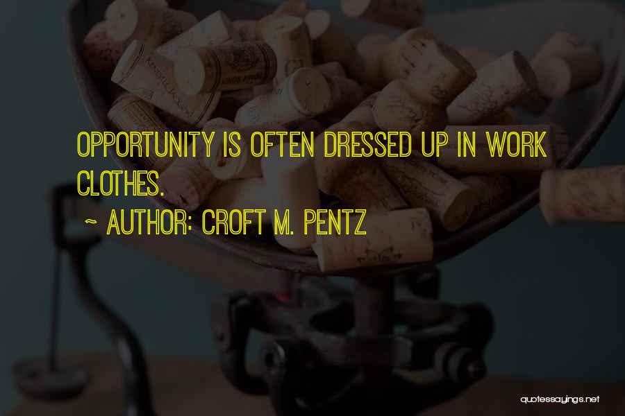 Croft M. Pentz Quotes: Opportunity Is Often Dressed Up In Work Clothes.