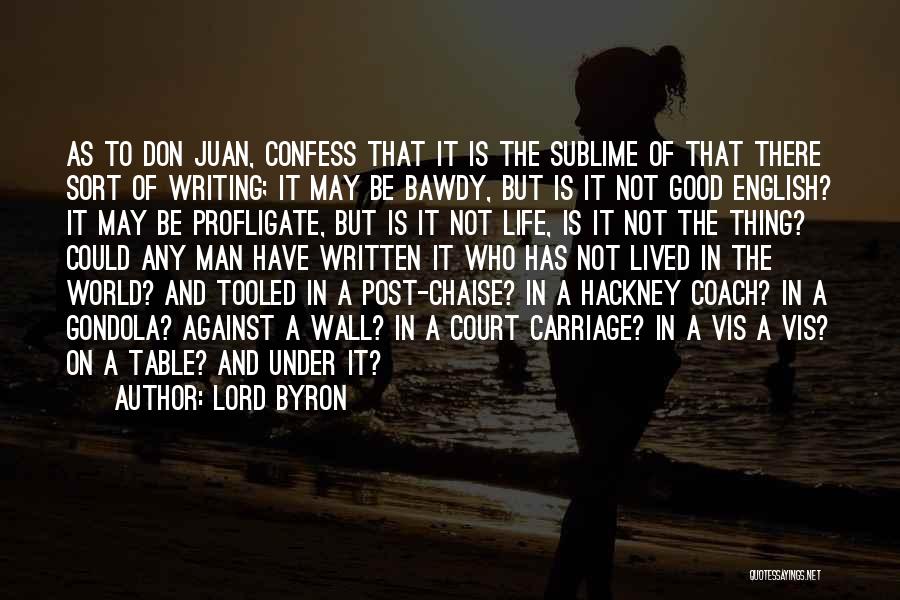 Lord Byron Quotes: As To Don Juan, Confess That It Is The Sublime Of That There Sort Of Writing; It May Be Bawdy,