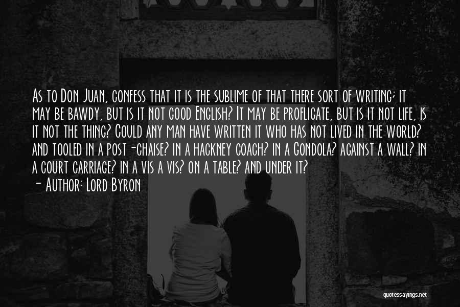 Lord Byron Quotes: As To Don Juan, Confess That It Is The Sublime Of That There Sort Of Writing; It May Be Bawdy,