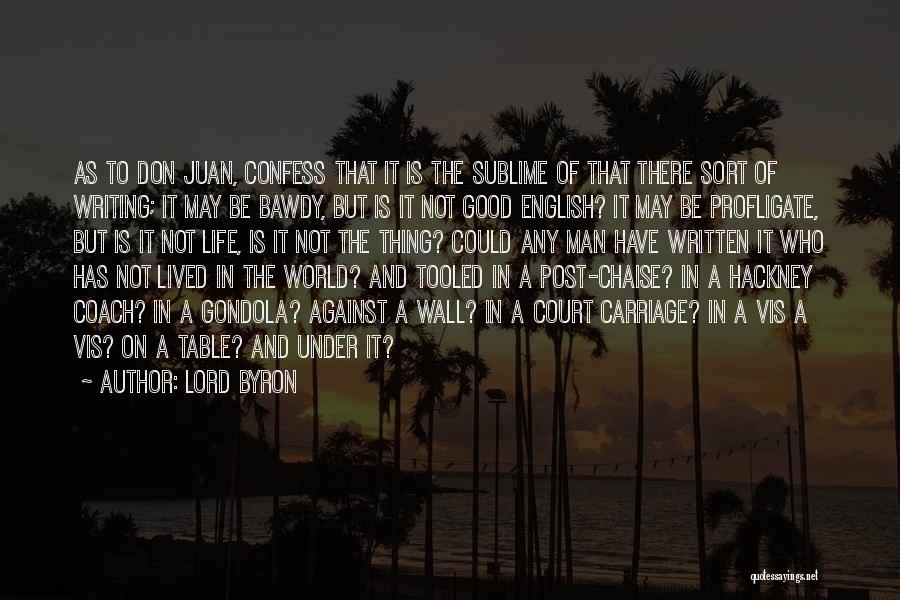 Lord Byron Quotes: As To Don Juan, Confess That It Is The Sublime Of That There Sort Of Writing; It May Be Bawdy,