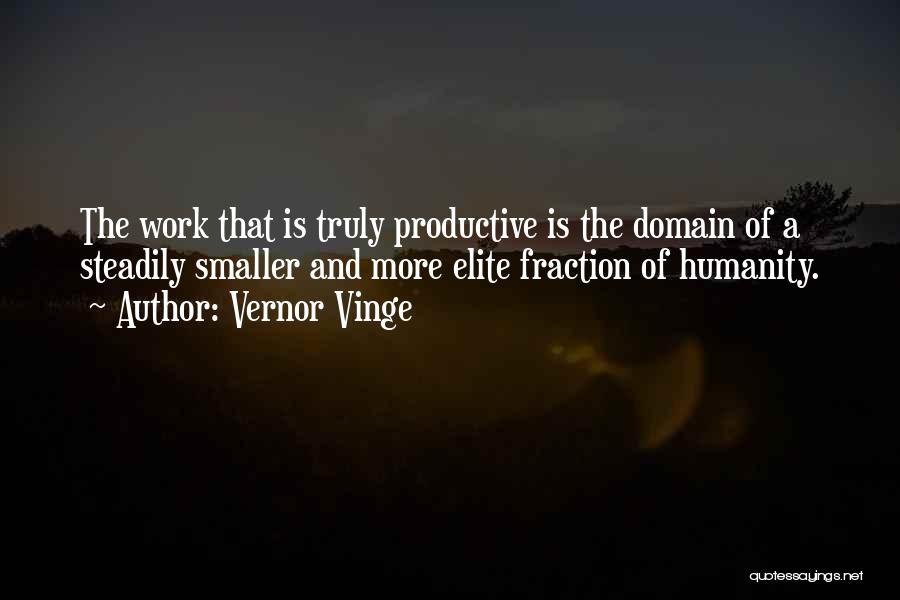 Vernor Vinge Quotes: The Work That Is Truly Productive Is The Domain Of A Steadily Smaller And More Elite Fraction Of Humanity.