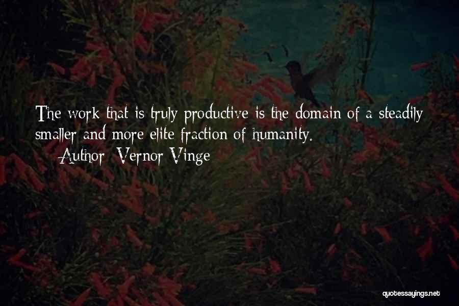 Vernor Vinge Quotes: The Work That Is Truly Productive Is The Domain Of A Steadily Smaller And More Elite Fraction Of Humanity.
