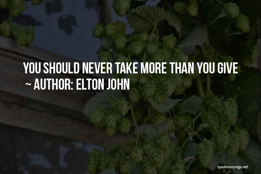 Elton John Quotes: You Should Never Take More Than You Give