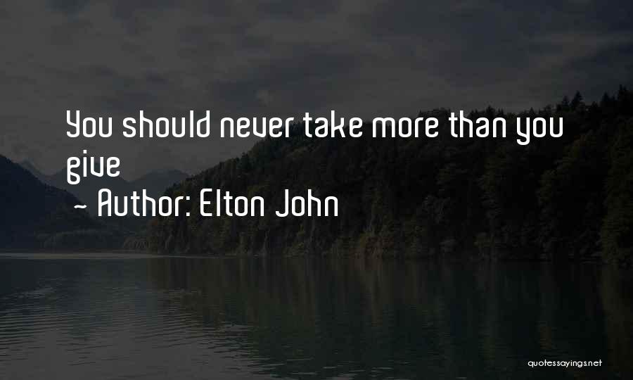Elton John Quotes: You Should Never Take More Than You Give