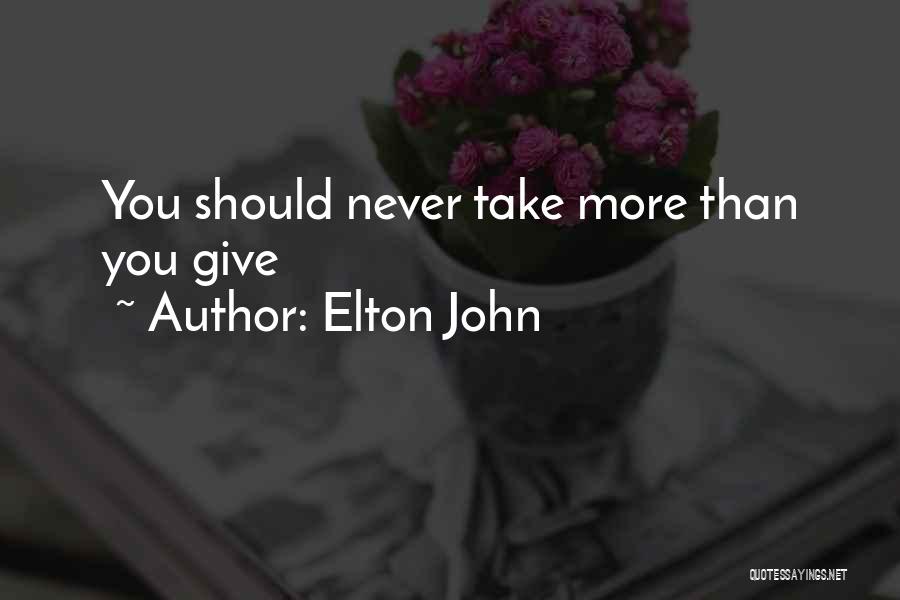 Elton John Quotes: You Should Never Take More Than You Give
