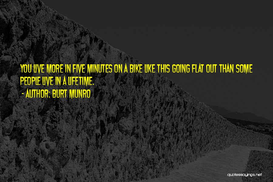 Burt Munro Quotes: You Live More In Five Minutes On A Bike Like This Going Flat Out Than Some People Live In A