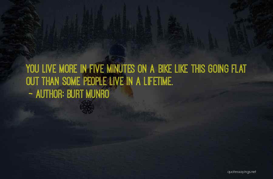 Burt Munro Quotes: You Live More In Five Minutes On A Bike Like This Going Flat Out Than Some People Live In A