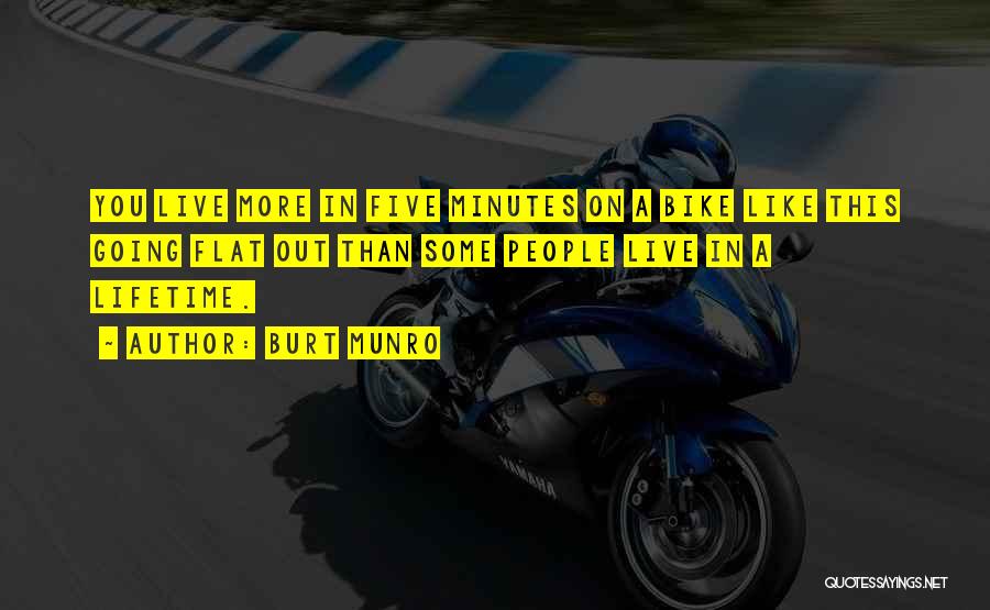 Burt Munro Quotes: You Live More In Five Minutes On A Bike Like This Going Flat Out Than Some People Live In A