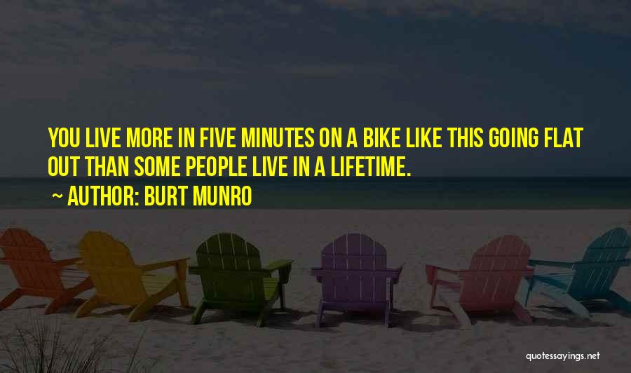 Burt Munro Quotes: You Live More In Five Minutes On A Bike Like This Going Flat Out Than Some People Live In A