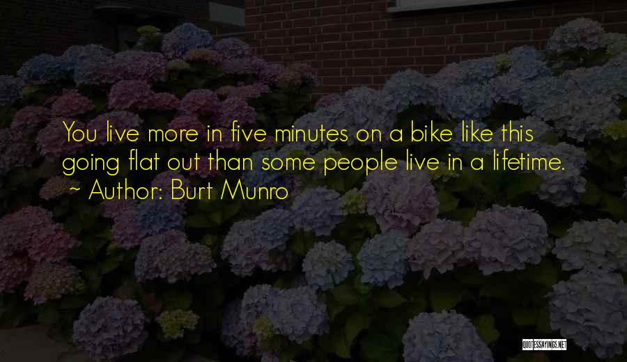 Burt Munro Quotes: You Live More In Five Minutes On A Bike Like This Going Flat Out Than Some People Live In A