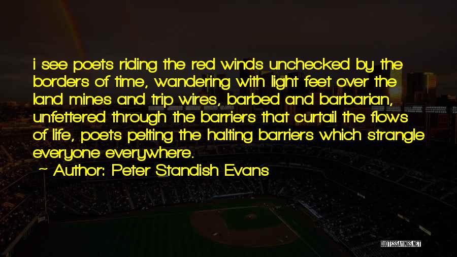 Peter Standish Evans Quotes: I See Poets Riding The Red Winds Unchecked By The Borders Of Time, Wandering With Light Feet Over The Land