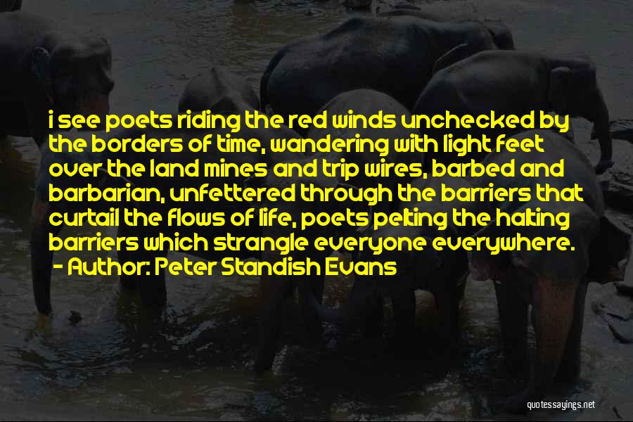 Peter Standish Evans Quotes: I See Poets Riding The Red Winds Unchecked By The Borders Of Time, Wandering With Light Feet Over The Land