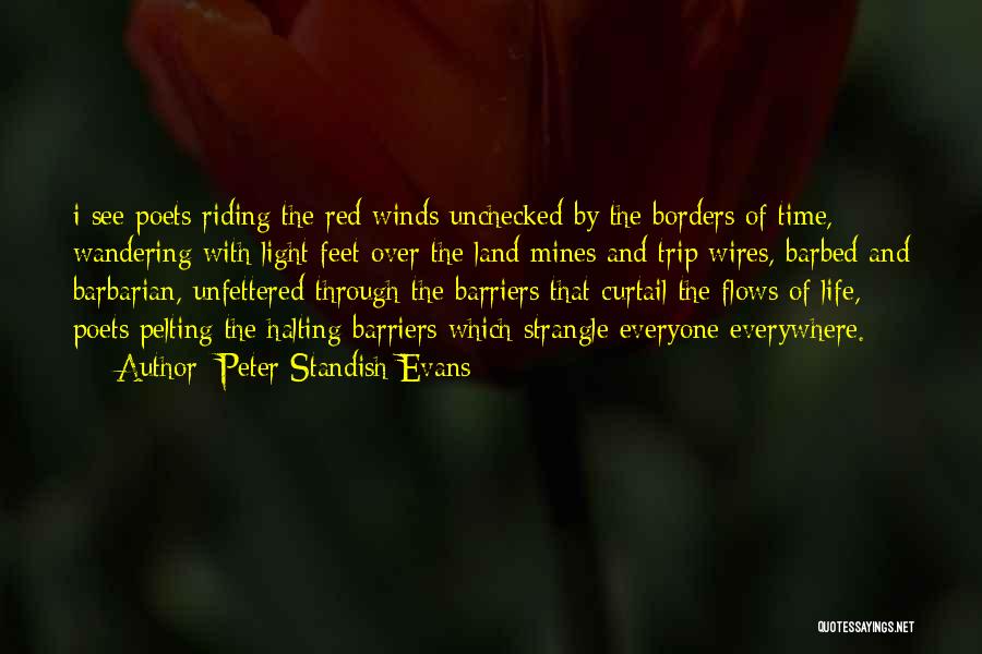 Peter Standish Evans Quotes: I See Poets Riding The Red Winds Unchecked By The Borders Of Time, Wandering With Light Feet Over The Land