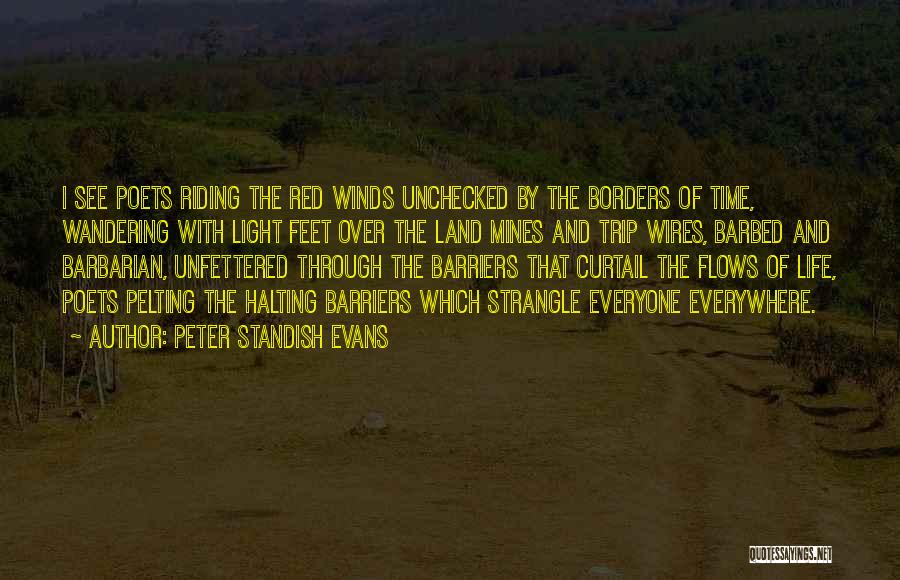 Peter Standish Evans Quotes: I See Poets Riding The Red Winds Unchecked By The Borders Of Time, Wandering With Light Feet Over The Land