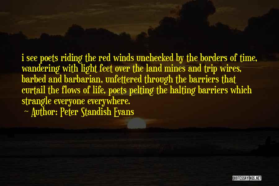 Peter Standish Evans Quotes: I See Poets Riding The Red Winds Unchecked By The Borders Of Time, Wandering With Light Feet Over The Land