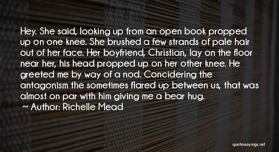 Richelle Mead Quotes: Hey. She Said, Looking Up From An Open Book Propped Up On One Knee. She Brushed A Few Strands Of