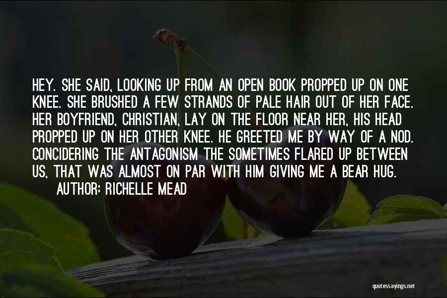 Richelle Mead Quotes: Hey. She Said, Looking Up From An Open Book Propped Up On One Knee. She Brushed A Few Strands Of