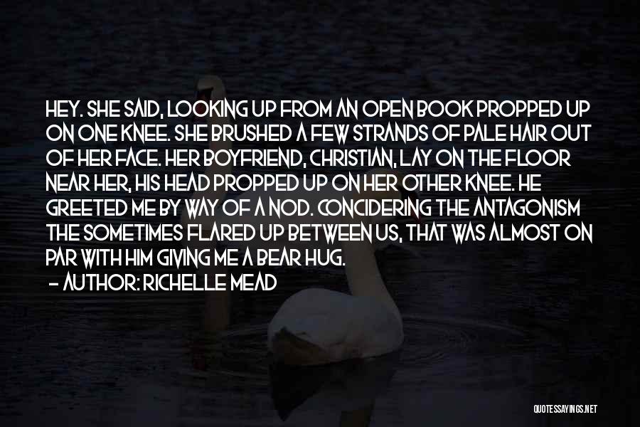 Richelle Mead Quotes: Hey. She Said, Looking Up From An Open Book Propped Up On One Knee. She Brushed A Few Strands Of